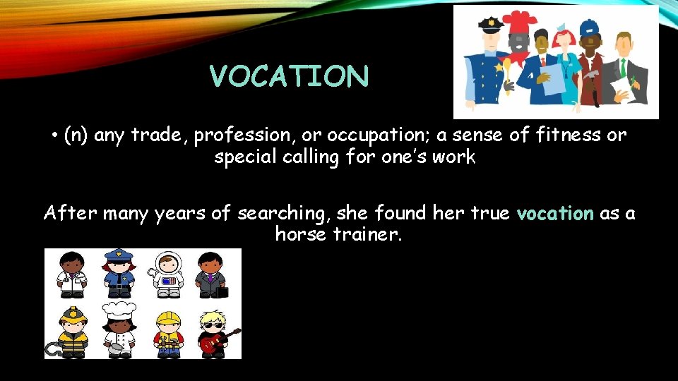 VOCATION • (n) any trade, profession, or occupation; a sense of fitness or special