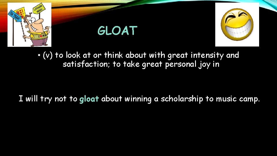 GLOAT • (v) to look at or think about with great intensity and satisfaction;