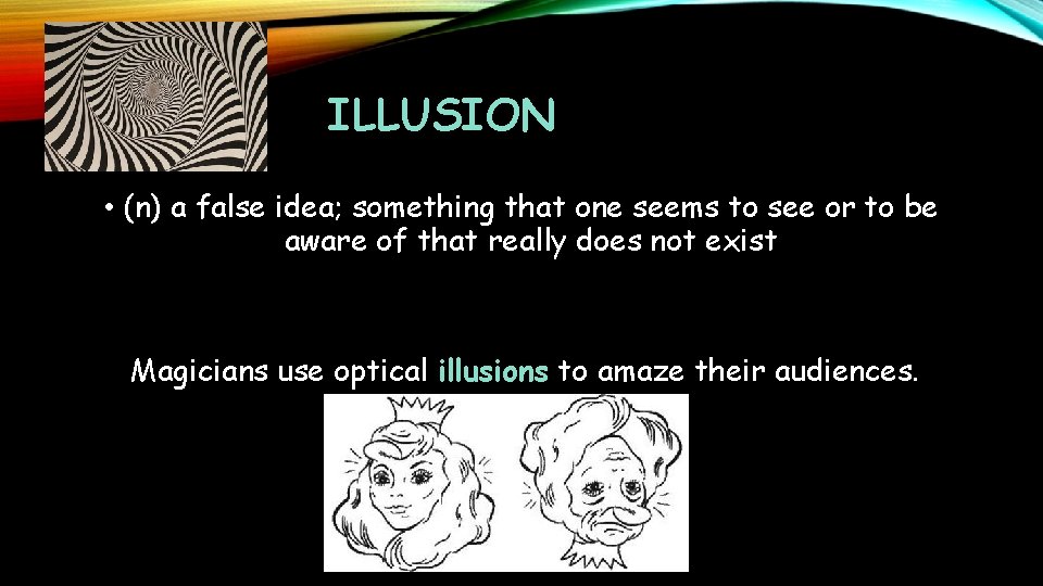 ILLUSION • (n) a false idea; something that one seems to see or to
