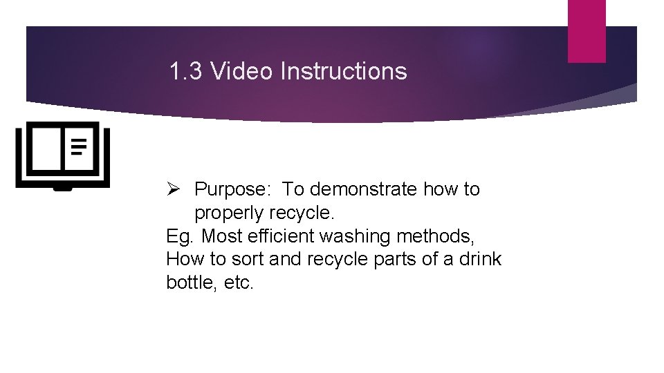 1. 3 Video Instructions Ø Purpose: To demonstrate how to properly recycle. Eg. Most