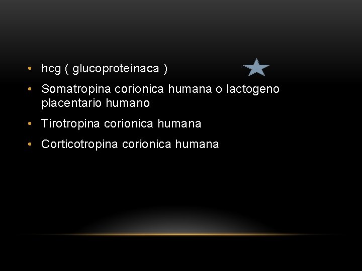  • hcg ( glucoproteinaca ) • Somatropina corionica humana o lactogeno placentario humano
