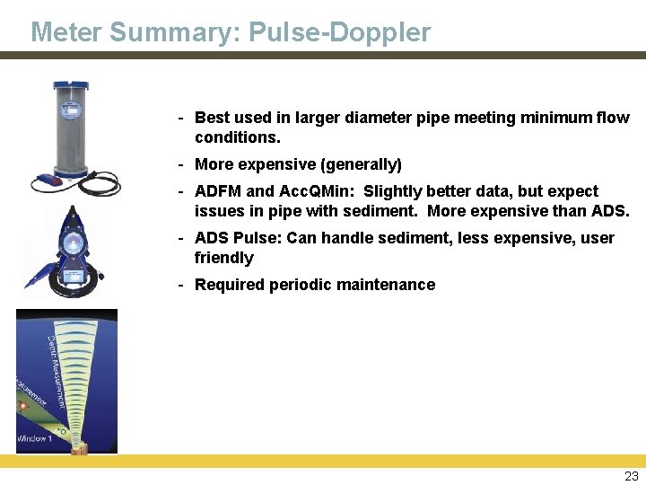 Meter Summary: Pulse-Doppler - Best used in larger diameter pipe meeting minimum flow conditions.