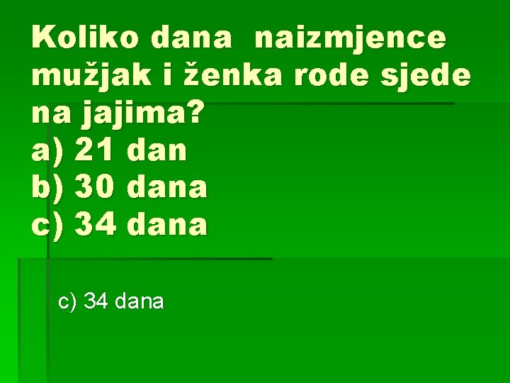 Koliko dana naizmjence mužjak i ženka rode sjede na jajima? a) 21 dan b)