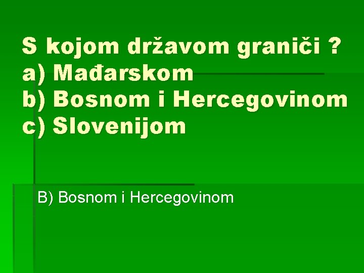 S kojom državom graniči ? a) Mađarskom b) Bosnom i Hercegovinom c) Slovenijom B)