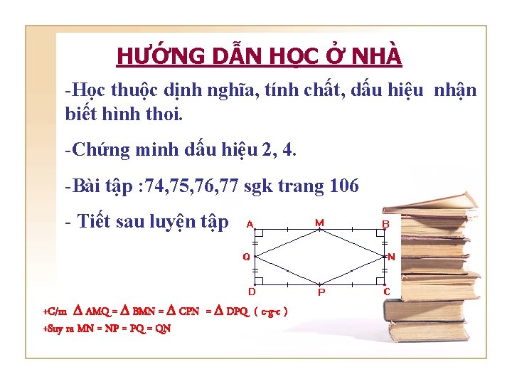 HƯỚNG DẪN HỌC Ở NHÀ -Học thuộc dịnh nghĩa, tính chất, dấu hiệu nhận