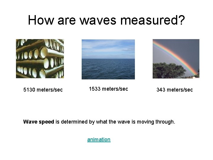 How are waves measured? 5130 meters/sec 1533 meters/sec 343 meters/sec Wave speed is determined