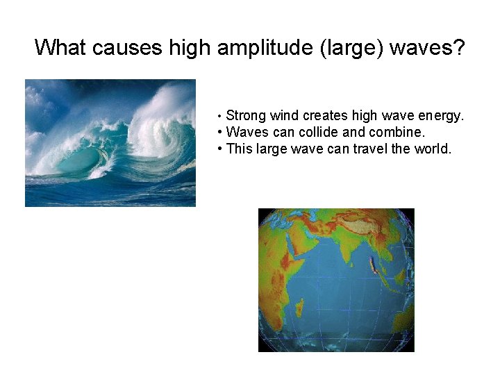 What causes high amplitude (large) waves? • Strong wind creates high wave energy. •