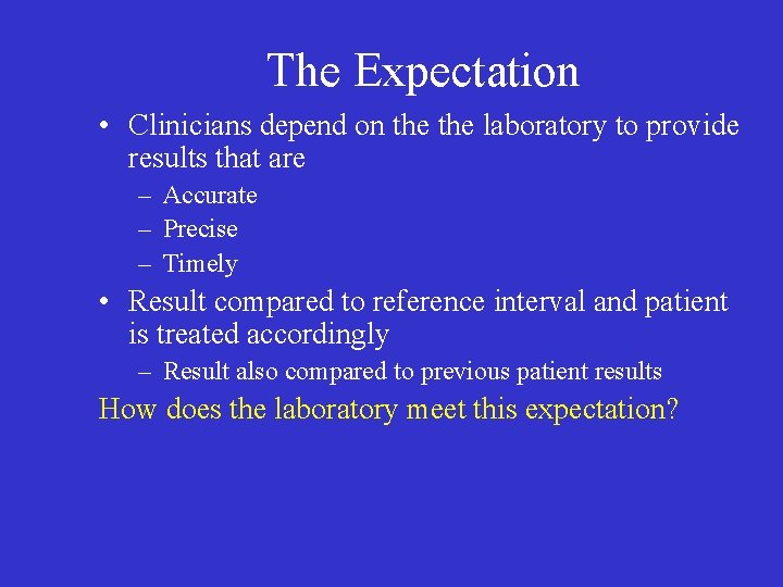 The Expectation • Clinicians depend on the laboratory to provide results that are –