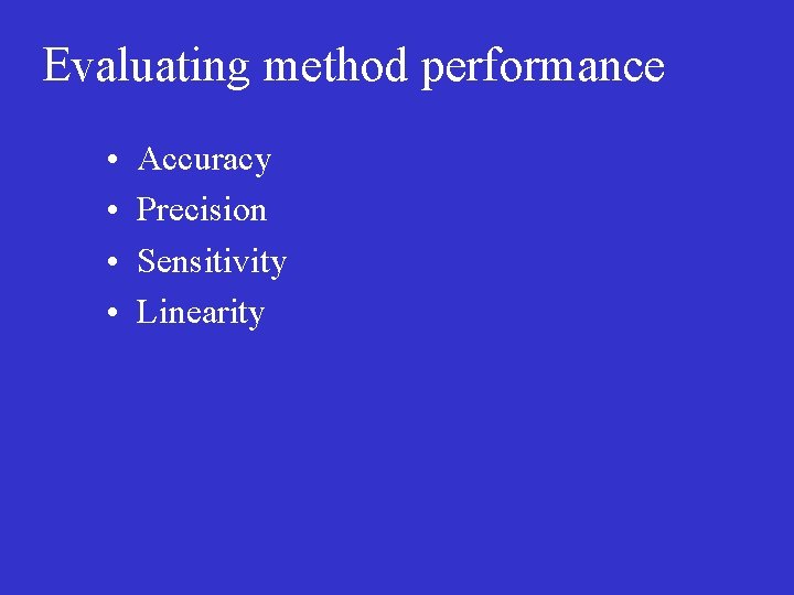 Evaluating method performance • • Accuracy Precision Sensitivity Linearity 