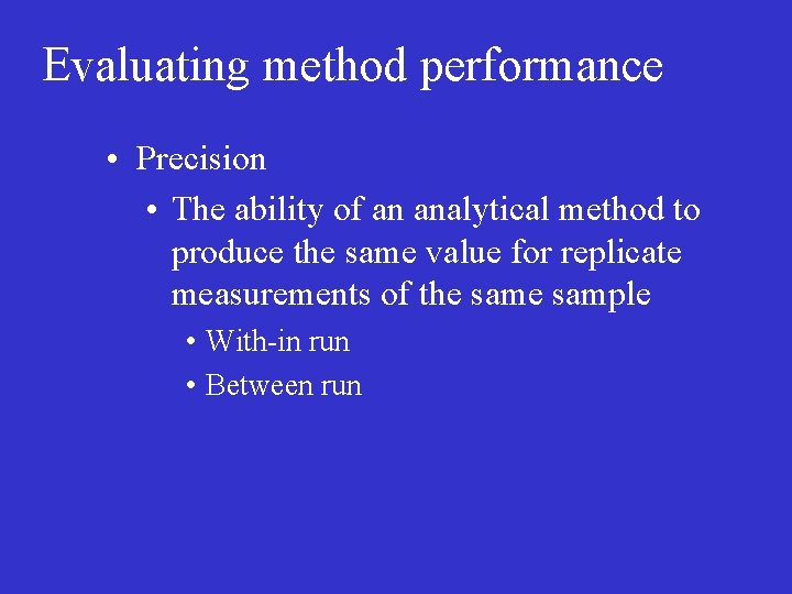 Evaluating method performance • Precision • The ability of an analytical method to produce