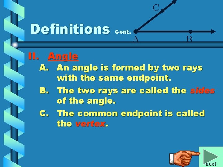 C • Definitions Cont. A • B II. Angle A. An angle is formed