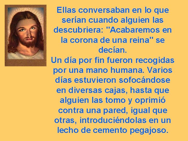Ellas conversaban en lo que serían cuando alguien las descubriera: "Acabaremos en la corona