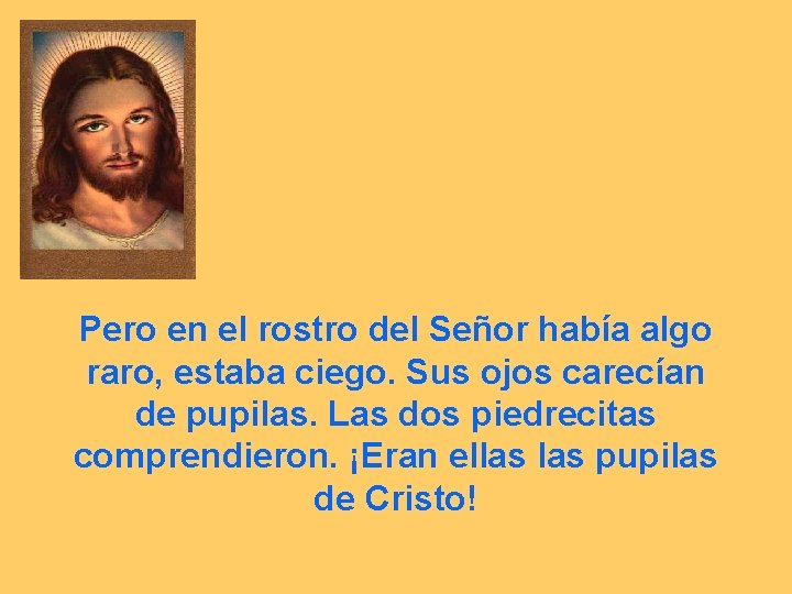 Pero en el rostro del Señor había algo raro, estaba ciego. Sus ojos carecían