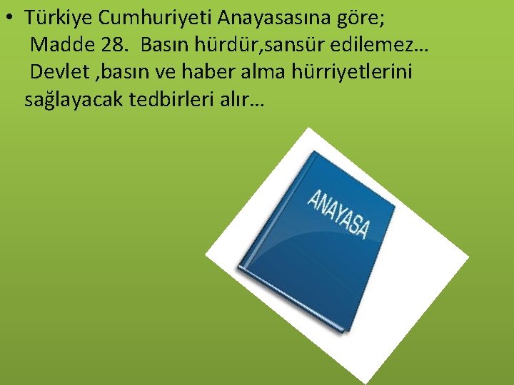  • Türkiye Cumhuriyeti Anayasasına göre; Madde 28. Basın hürdür, sansür edilemez… Devlet ,