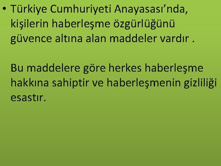  • Türkiye Cumhuriyeti Anayasası’nda, kişilerin haberleşme özgürlüğünü güvence altına alan maddeler vardır. Bu