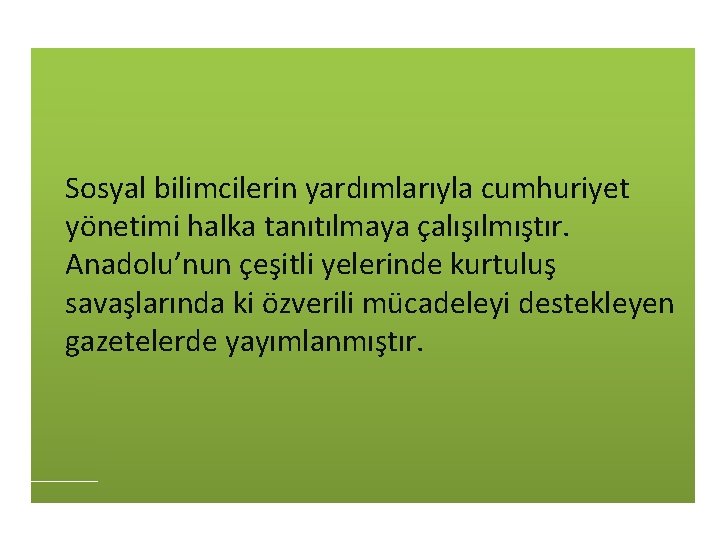 Sosyal bilimcilerin yardımlarıyla cumhuriyet yönetimi halka tanıtılmaya çalışılmıştır. Anadolu’nun çeşitli yelerinde kurtuluş savaşlarında ki