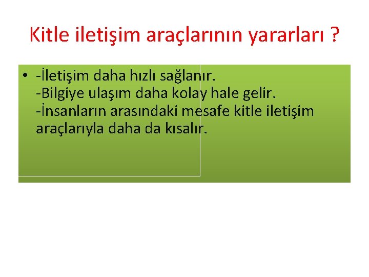 Kitle iletişim araçlarının yararları ? • -İletişim daha hızlı sağlanır. -Bilgiye ulaşım daha kolay