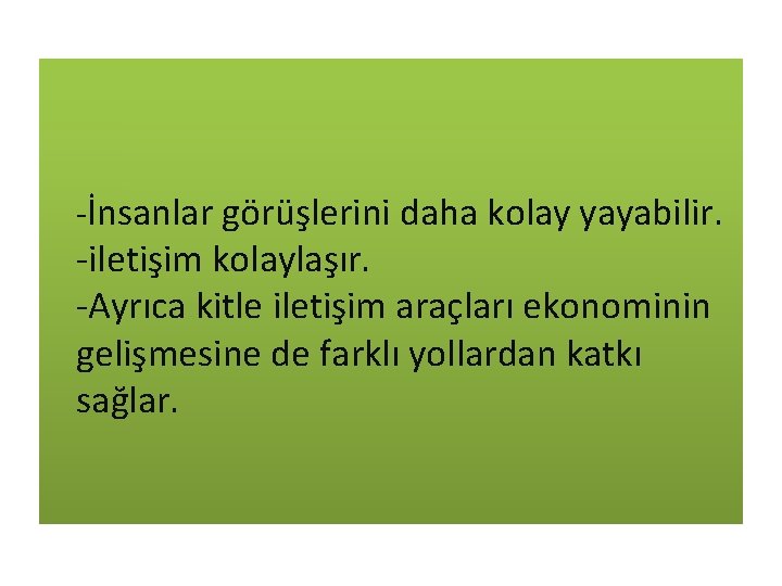 -İnsanlar görüşlerini daha kolay yayabilir. -iletişim kolaylaşır. -Ayrıca kitle iletişim araçları ekonominin gelişmesine de