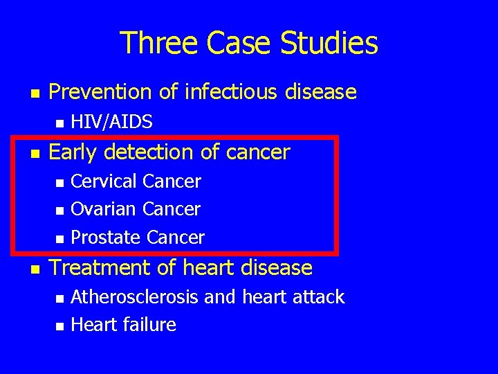 Three Case Studies n Prevention of infectious disease n n Early detection of cancer