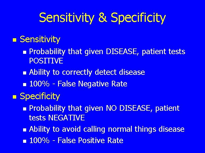 Sensitivity & Specificity n Sensitivity n n Probability that given DISEASE, patient tests POSITIVE