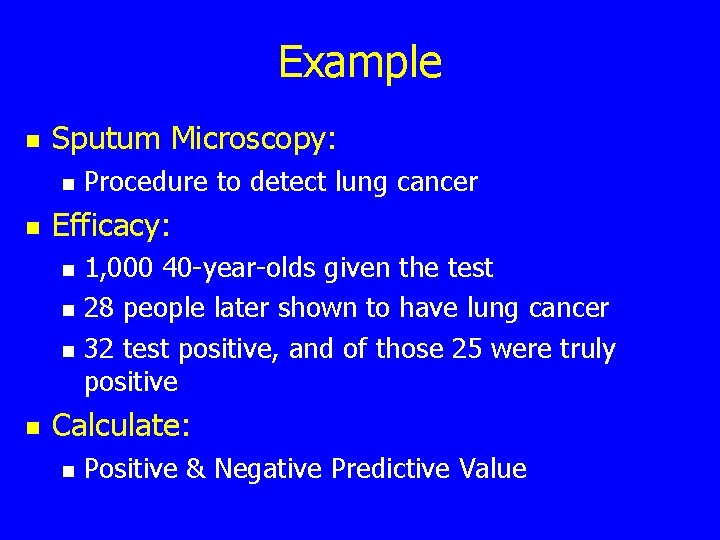 Example n Sputum Microscopy: n n Efficacy: n n Procedure to detect lung cancer