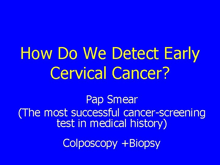 How Do We Detect Early Cervical Cancer? Pap Smear (The most successful cancer-screening test