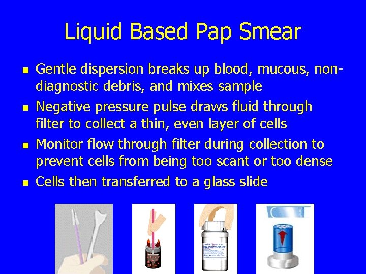 Liquid Based Pap Smear n n Gentle dispersion breaks up blood, mucous, nondiagnostic debris,