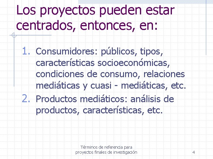 Los proyectos pueden estar centrados, entonces, en: 1. Consumidores: públicos, tipos, características socioeconómicas, condiciones