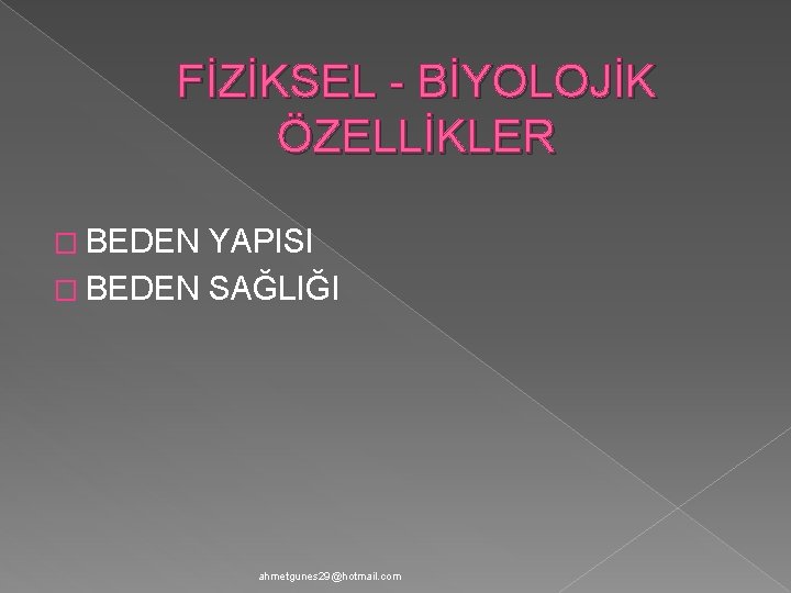 FİZİKSEL - BİYOLOJİK ÖZELLİKLER � BEDEN YAPISI � BEDEN SAĞLIĞI ahmetgunes 29@hotmail. com 