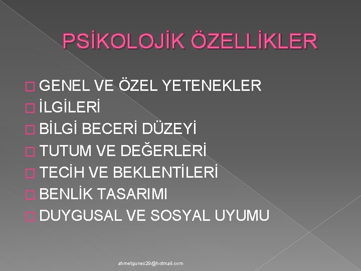 PSİKOLOJİK ÖZELLİKLER � GENEL VE ÖZEL YETENEKLER � İLGİLERİ � BİLGİ BECERİ DÜZEYİ �