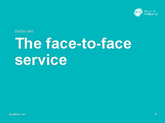 Section two The face-to-face service Healthier You 5 