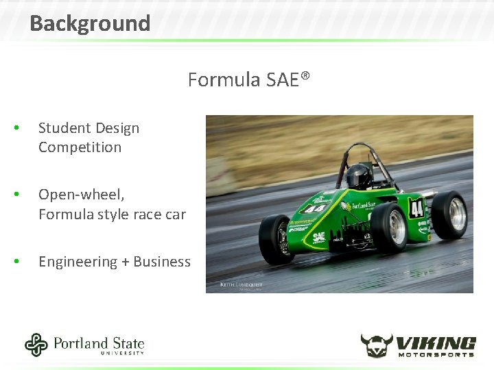 Background Formula SAE® • Student Design Competition • Open-wheel, Formula style race car •