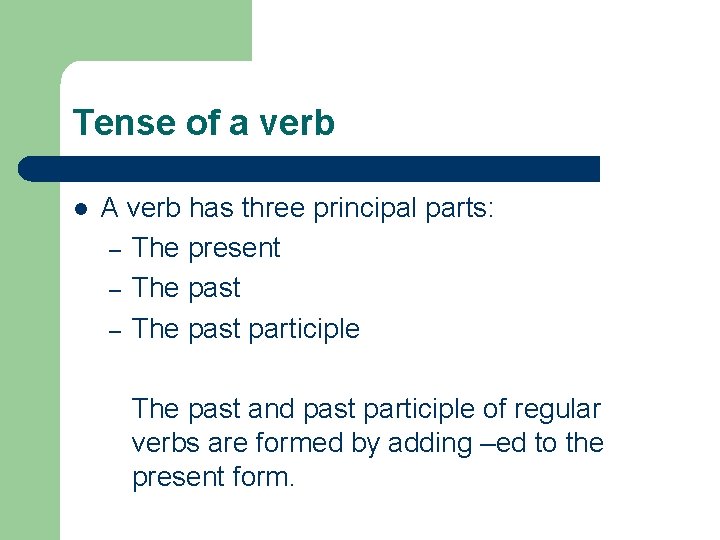 Tense of a verb l A verb has three principal parts: – The present
