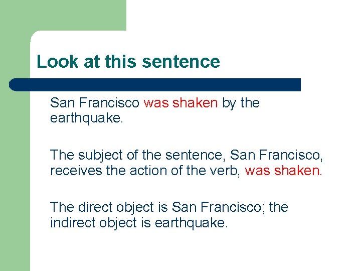 Look at this sentence San Francisco was shaken by the earthquake. The subject of