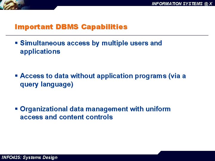 INFORMATION SYSTEMS @ X Important DBMS Capabilities § Simultaneous access by multiple users and