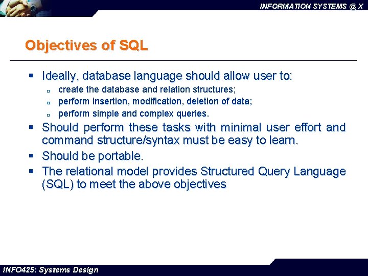 INFORMATION SYSTEMS @ X Objectives of SQL § Ideally, database language should allow user