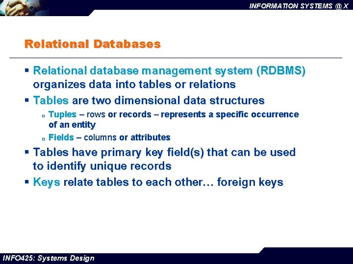 INFORMATION SYSTEMS @ X Relational Databases § Relational database management system (RDBMS) organizes data