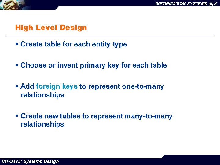 INFORMATION SYSTEMS @ X High Level Design § Create table for each entity type