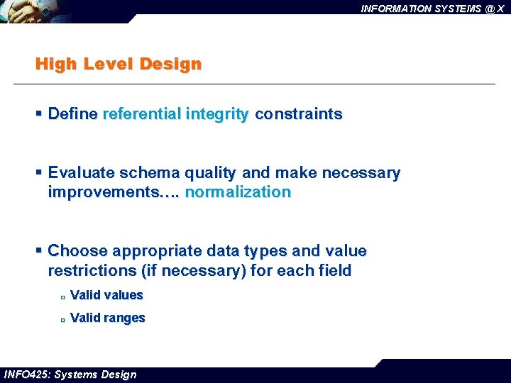 INFORMATION SYSTEMS @ X High Level Design § Define referential integrity constraints § Evaluate