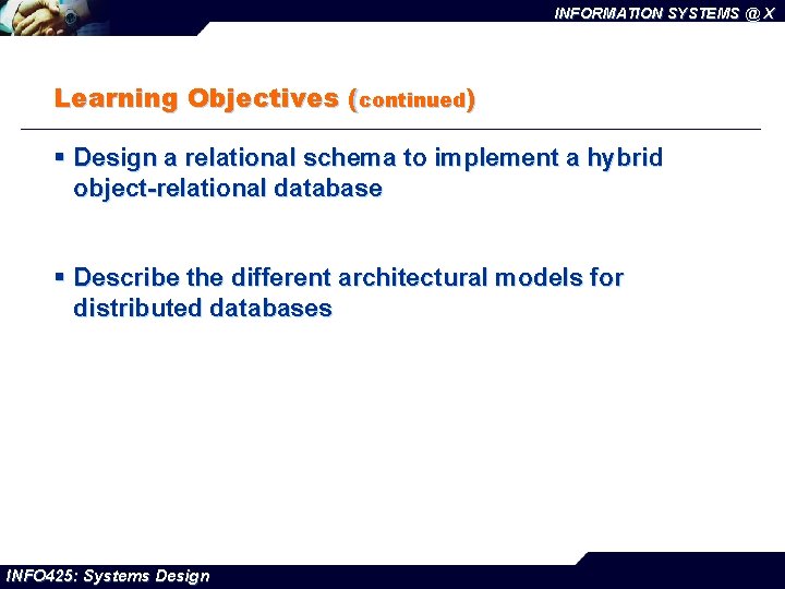 INFORMATION SYSTEMS @ X Learning Objectives (continued) § Design a relational schema to implement
