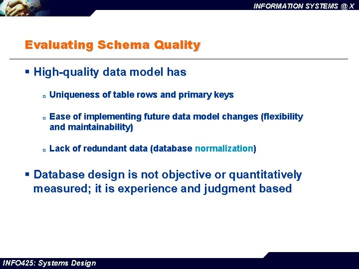 INFORMATION SYSTEMS @ X Evaluating Schema Quality § High-quality data model has ¨ ¨