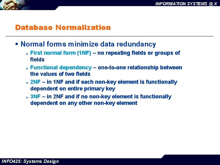 INFORMATION SYSTEMS @ X Database Normalization § Normal forms minimize data redundancy ¨ ¨