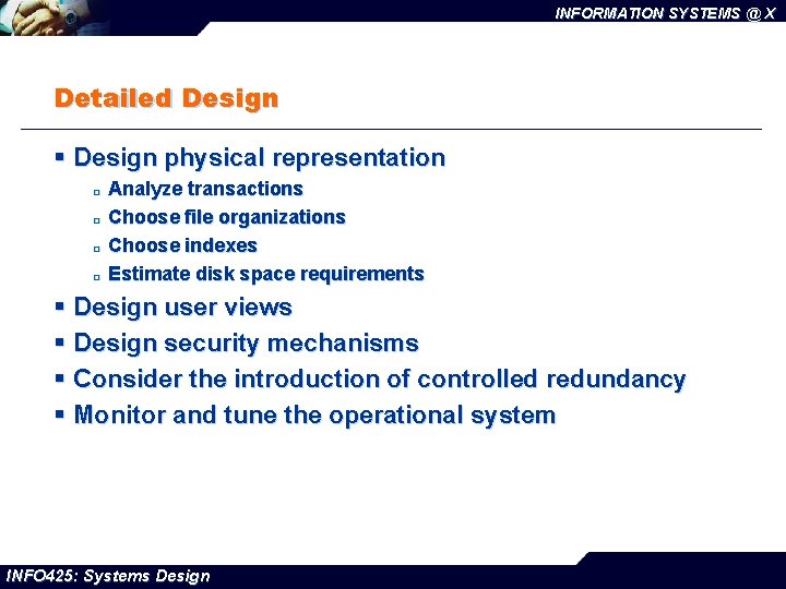 INFORMATION SYSTEMS @ X Detailed Design § Design physical representation ¨ ¨ Analyze transactions