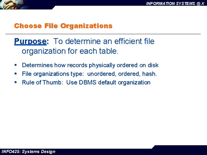 INFORMATION SYSTEMS @ X Choose File Organizations Purpose: To determine an efficient file organization