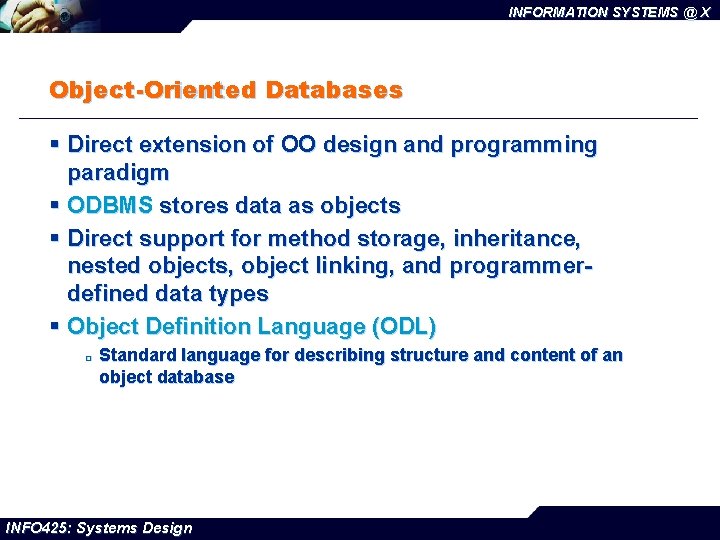 INFORMATION SYSTEMS @ X Object-Oriented Databases § Direct extension of OO design and programming