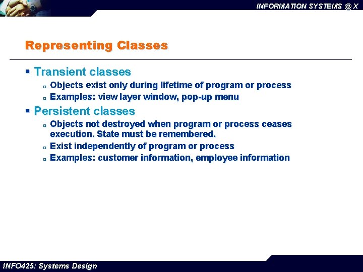 INFORMATION SYSTEMS @ X Representing Classes § Transient classes ¨ ¨ Objects exist only