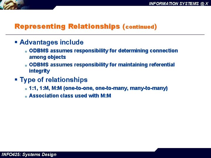 INFORMATION SYSTEMS @ X Representing Relationships (continued) § Advantages include ¨ ¨ ODBMS assumes