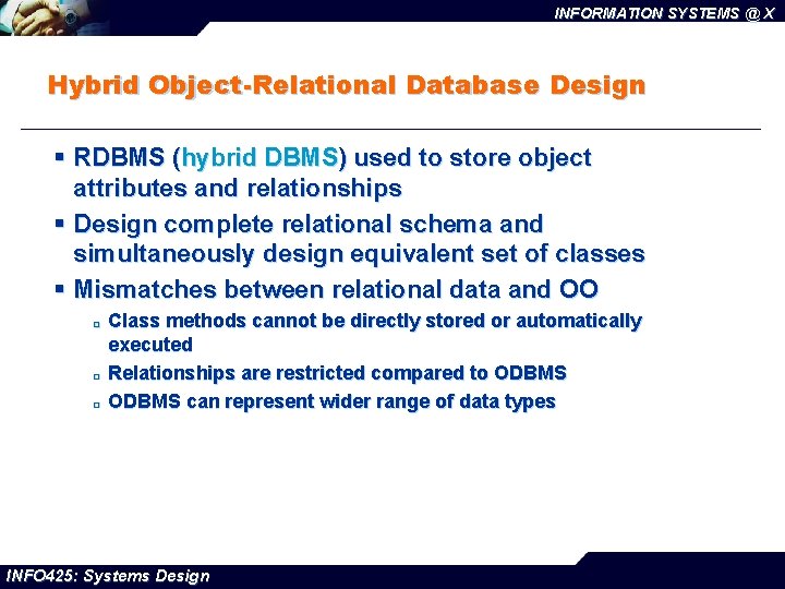 INFORMATION SYSTEMS @ X Hybrid Object-Relational Database Design § RDBMS (hybrid DBMS) used to