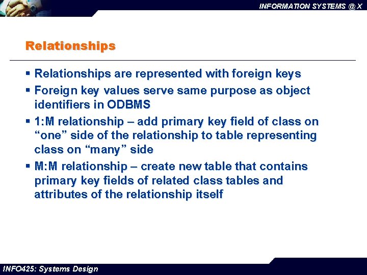 INFORMATION SYSTEMS @ X Relationships § Relationships are represented with foreign keys § Foreign