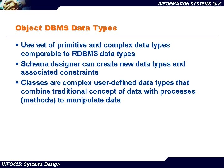 INFORMATION SYSTEMS @ X Object DBMS Data Types § Use set of primitive and